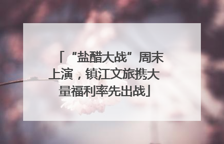 “盐醋大战”周末上演，镇江文旅携大量福利率先出战