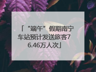 “端午”假期南宁车站预计发送旅客76.46万人次