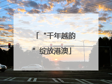 “千年越韵”绽放港澳