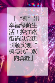 “剪”出幸福绿荫生活！控江路街道以党建引领实现“树与民”双向奔赴