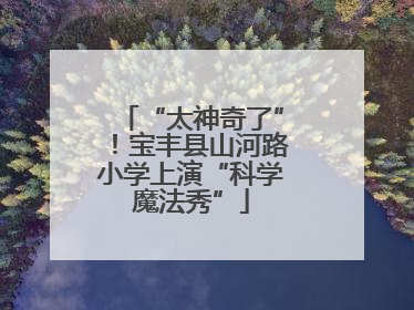 “太神奇了”！宝丰县山河路小学上演“科学魔法秀”