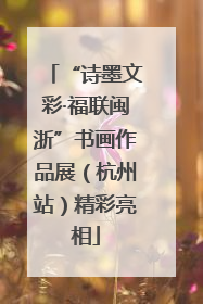 “诗墨文彩·福联闽浙”书画作品展（杭州站）精彩亮相