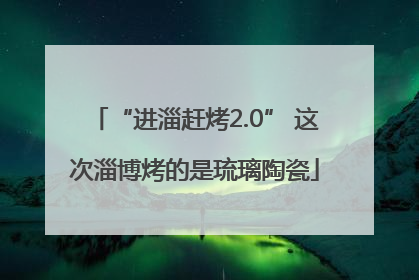 “进淄赶烤2.0” 这次淄博烤的是琉璃陶瓷