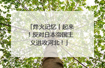 烽火记忆丨起来！反对日本帝国主义进攻河北！