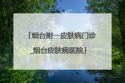 烟台附一皮肤病门诊_烟台皮肤病医院