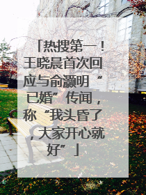 热搜第一！王晓晨首次回应与俞灏明“已婚”传闻，称“我头昏了，大家开心就好”