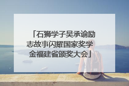 石狮学子吴承谕励志故事闪耀国家奖学金福建省颁奖大会