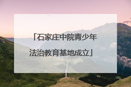 石家庄中院青少年法治教育基地成立