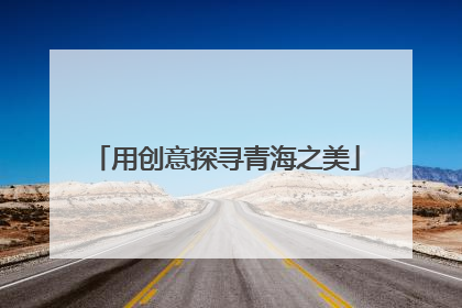 用创意探寻青海之美
