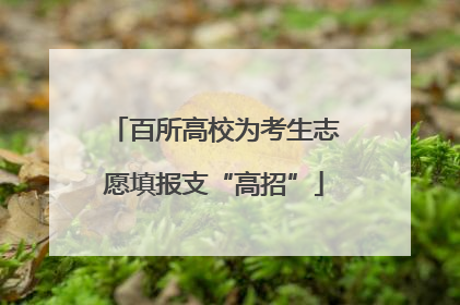 百所高校为考生志愿填报支“高招”