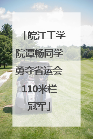 皖江工学院谭畅同学勇夺省运会110米栏冠军