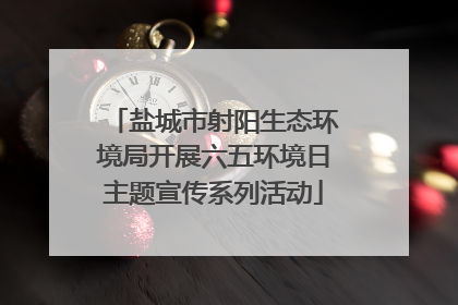 盐城市射阳生态环境局开展六五环境日主题宣传系列活动