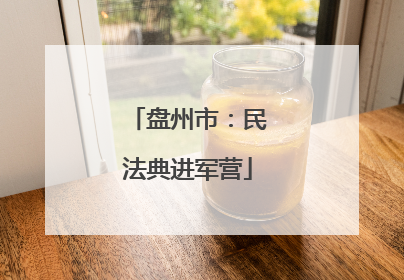 盘州市：民法典进军营
