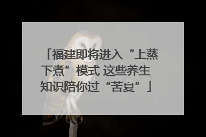 福建即将进入“上蒸下煮”模式 这些养生知识陪你过“苦夏”