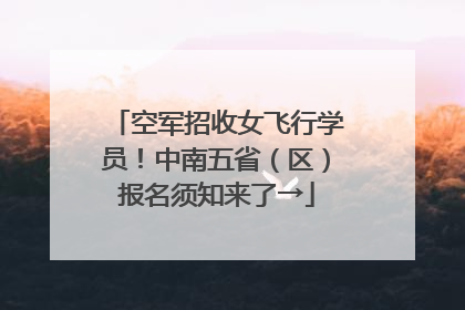 空军招收女飞行学员！中南五省（区）报名须知来了→