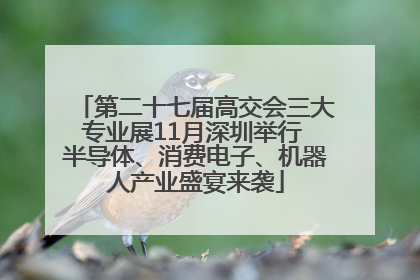第二十七届高交会三大专业展11月深圳举行 半导体、消费电子、机器人产业盛宴来袭