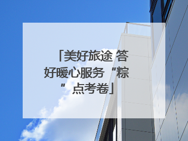 美好旅途 答好暖心服务“粽”点考卷