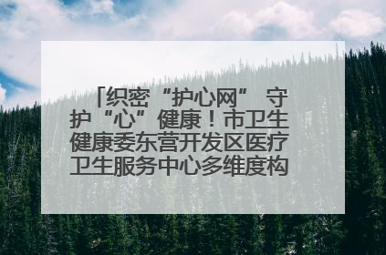 织密“护心网” 守护“心”健康！市卫生健康委东营开发区医疗卫生服务中心多维度构筑心理健康服务体系