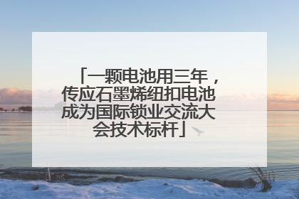 一颗电池用三年，传应石墨烯纽扣电池成为国际锁业交流大会技术标杆