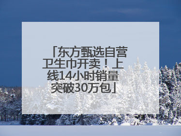 东方甄选自营卫生巾开卖！上线14小时销量突破30万包