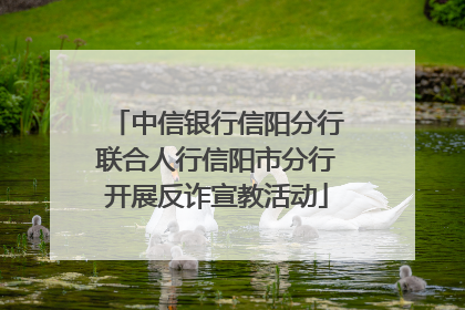 中信银行信阳分行联合人行信阳市分行开展反诈宣教活动