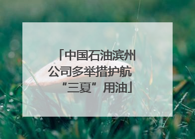 中国石油滨州公司多举措护航“三夏”用油