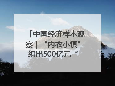 中国经济样本观察｜“内衣小镇”织出500亿元“里子产业”
