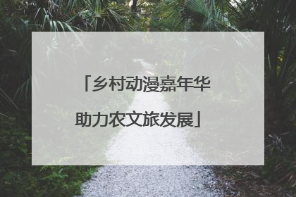 乡村动漫嘉年华助力农文旅发展