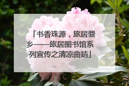 书香珠源，旅居爨乡——旅居图书馆系列宣传之清凉曲靖