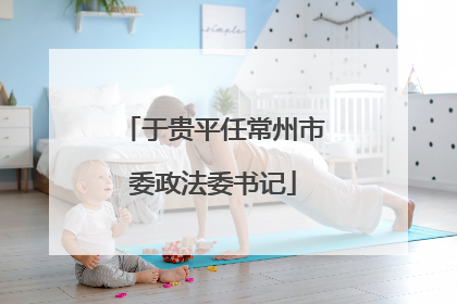 于贵平任常州市委政法委书记