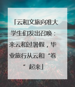 云和文旅向准大学生们发出召唤：来云和过暑假，毕业旅行从云和“卷”起来