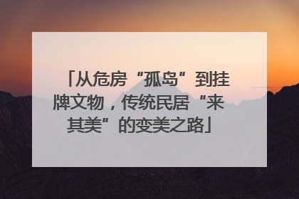 从危房“孤岛”到挂牌文物，传统民居“来其美”的变美之路
