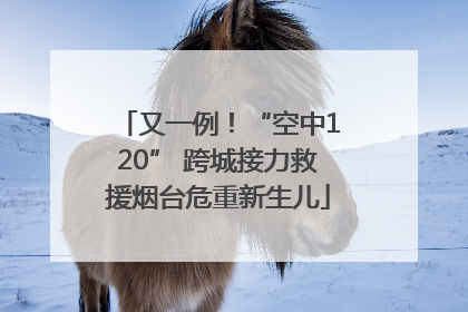 又一例！“空中120” 跨城接力救援烟台危重新生儿
