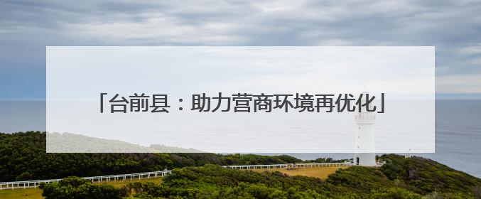台前县：助力营商环境再优化