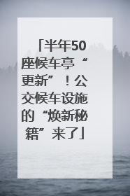 半年50座候车亭“更新”！公交候车设施的“焕新秘籍”来了