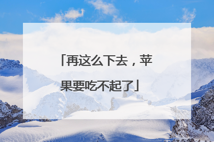 再这么下去，苹果要吃不起了