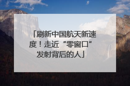 刷新中国航天新速度！走近“零窗口”发射背后的人