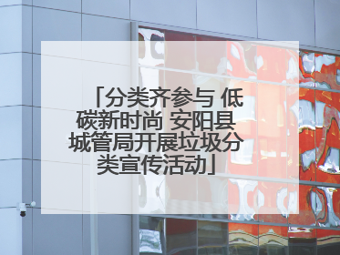 分类齐参与 低碳新时尚 安阳县城管局开展垃圾分类宣传活动