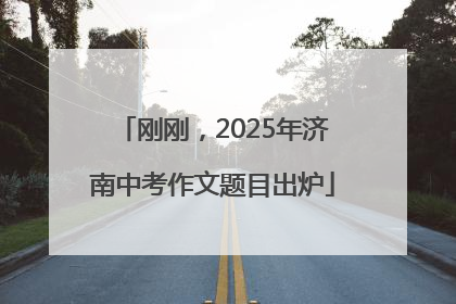 刚刚，2025年济南中考作文题目出炉