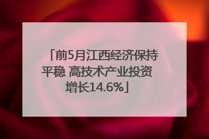 前5月江西经济保持平稳 高技术产业投资增长14.6%