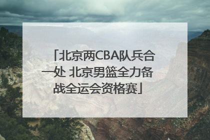 北京两CBA队兵合一处 北京男篮全力备战全运会资格赛
