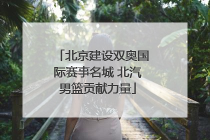 北京建设双奥国际赛事名城 北汽男篮贡献力量