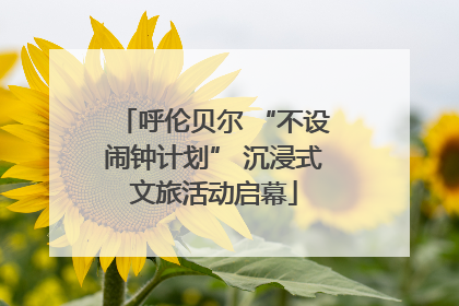 呼伦贝尔 “不设闹钟计划” 沉浸式文旅活动启幕