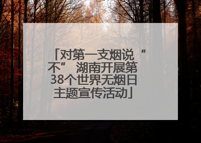 对第一支烟说“不” 湖南开展第38个世界无烟日主题宣传活动