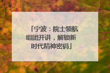 宁波：院士领航组团开讲，解锁新时代精神密码