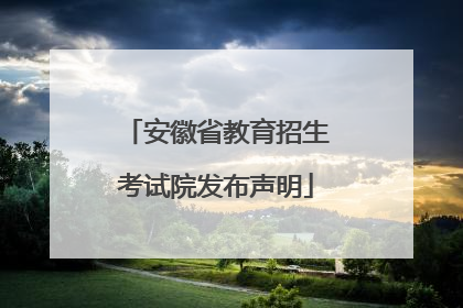 安徽省教育招生考试院发布声明
