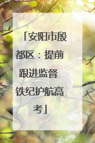 安阳市殷都区：提前跟进监督 铁纪护航高考
