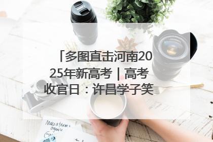 多图直击河南2025年新高考｜高考收官日：许昌学子笑迎鲜花与祝福
