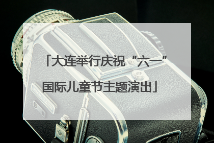 大连举行庆祝“六一”国际儿童节主题演出