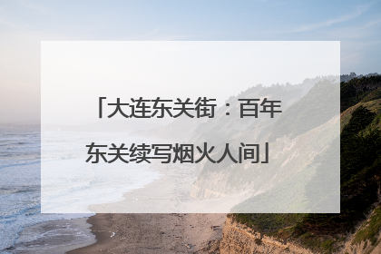 大连东关街：百年东关续写烟火人间